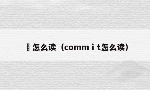 吪怎么读（commⅰt怎么读）