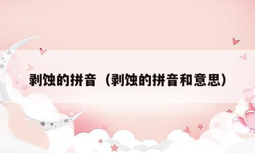 剥蚀的拼音（剥蚀的拼音和意思）
