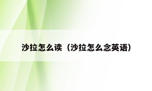 沙拉怎么读（沙拉怎么念英语）