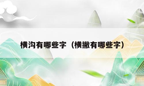 横沟有哪些字（横撇有哪些字）