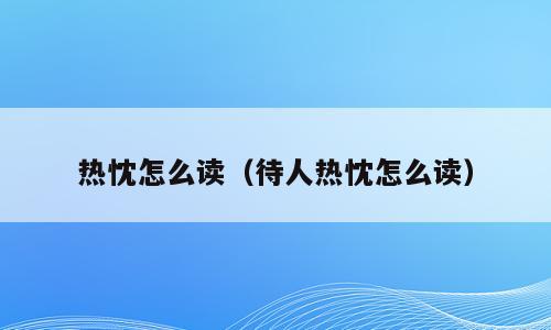 热忱怎么读（待人热忱怎么读）