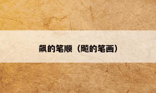 飙的笔顺（飚的笔画）