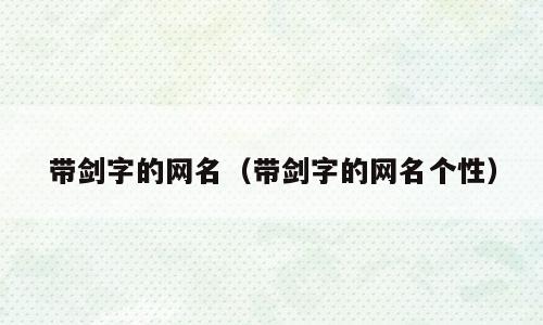 带剑字的网名（带剑字的网名个性）