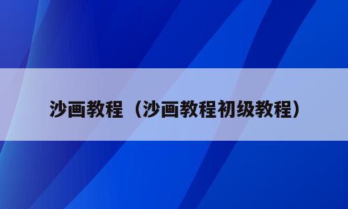 沙画教程（沙画教程初级教程）