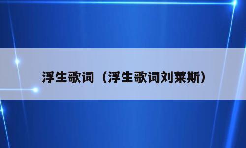 浮生歌词（浮生歌词刘莱斯）