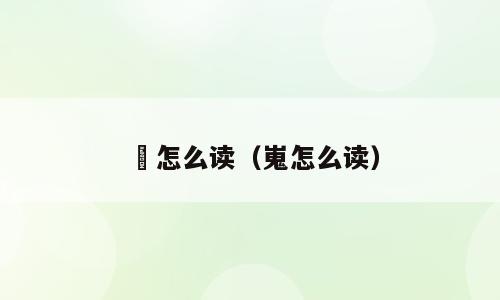 砅怎么读（嵬怎么读）