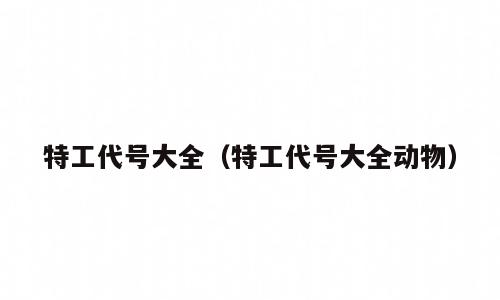 特工代号大全（特工代号大全动物）