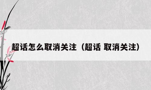 超话怎么取消关注（超话 取消关注）