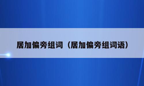 居加偏旁组词（居加偏旁组词语）