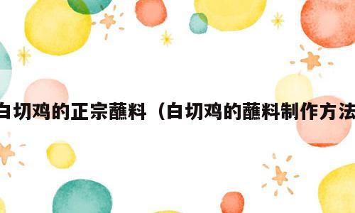 白切鸡的正宗蘸料（白切鸡的蘸料制作方法）