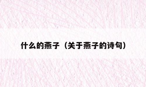 什么的燕子（关于燕子的诗句）