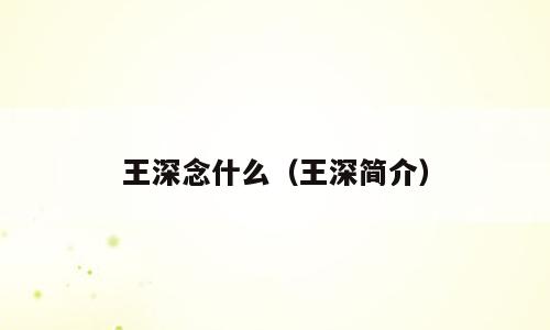 王深念什么（王深简介）