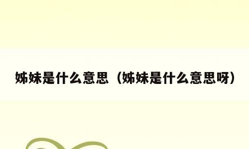 姊妹是什么意思（姊妹是什么意思呀）