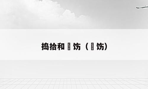 捣拾和捯饬（捯饬）