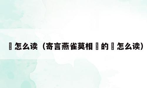 啅怎么读（寄言燕雀莫相啅的啅怎么读）