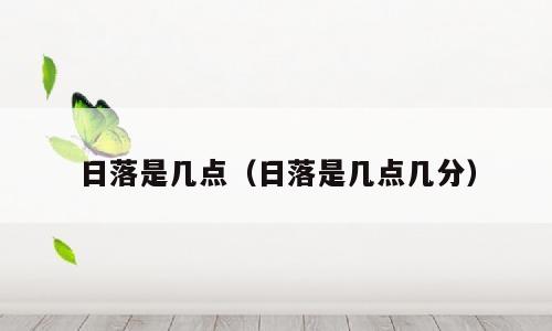 日落是几点（日落是几点几分）
