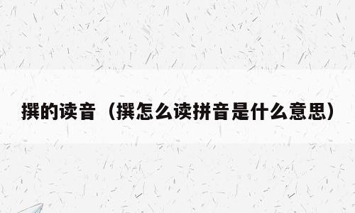 撰的读音（撰怎么读拼音是什么意思）
