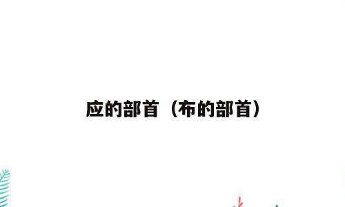 应的部首（布的部首）