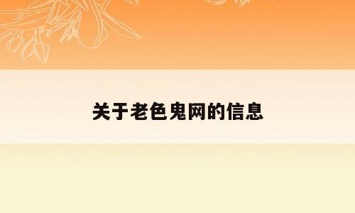 关于老色鬼网的信息