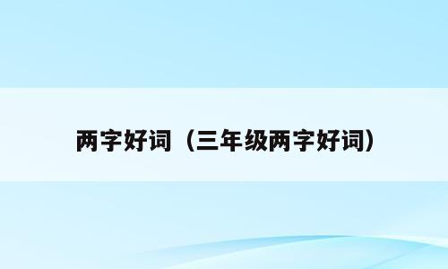 两字好词（三年级两字好词）