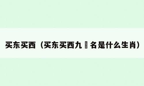 买东买西（买东买西九岀名是什么生肖）
