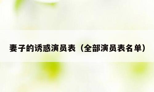 妻子的诱惑演员表（全部演员表名单）