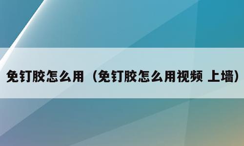 免钉胶怎么用（免钉胶怎么用视频 上墙）
