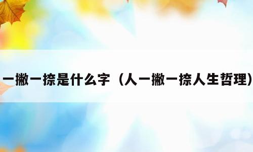 一撇一捺是什么字（人一撇一捺人生哲理）