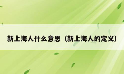 新上海人什么意思（新上海人的定义）