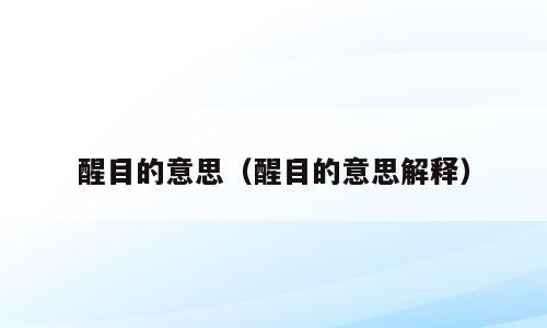 醒目的意思（醒目的意思解释）