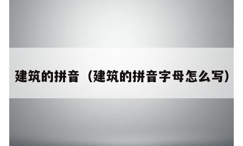建筑的拼音（建筑的拼音字母怎么写）