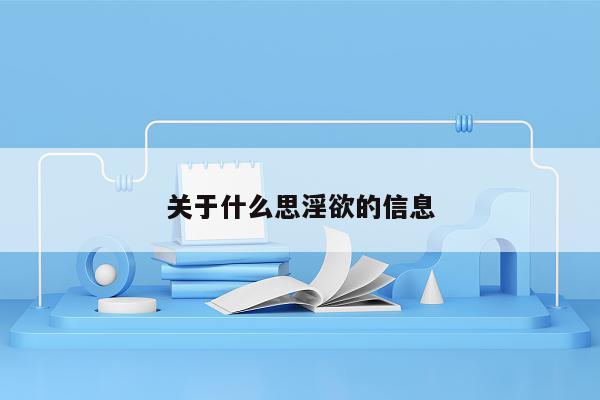 关于什么思淫欲的信息