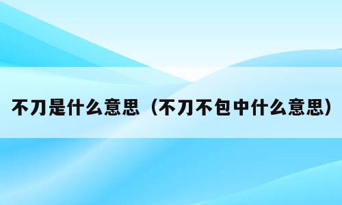 不刀是什么意思（不刀不包中什么意思）