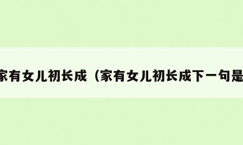 家有女儿初长成（家有女儿初长成下一句是）