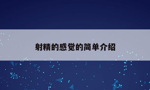 射精的感觉的简单介绍