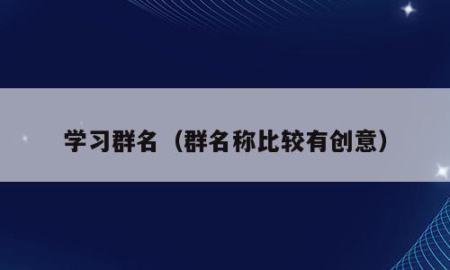 学习群名（群名称比较有创意）