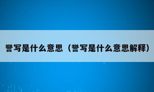 誉写是什么意思（誉写是什么意思解释）