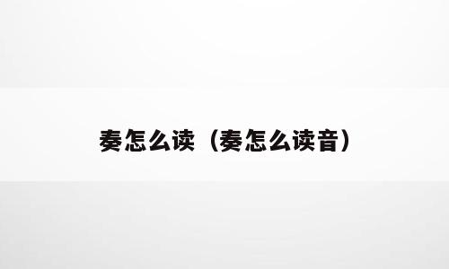 奏怎么读（奏怎么读音）