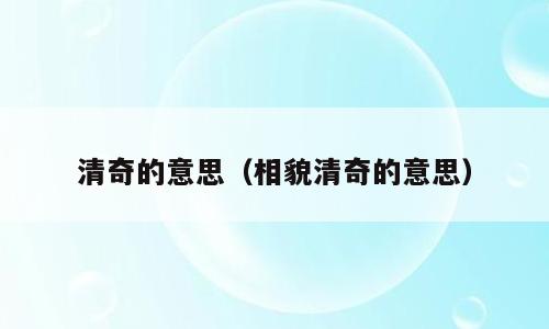 清奇的意思（相貌清奇的意思）