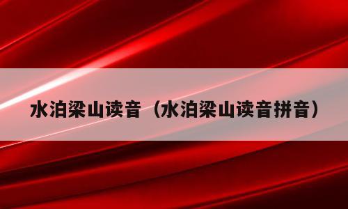 水泊梁山读音（水泊梁山读音拼音）