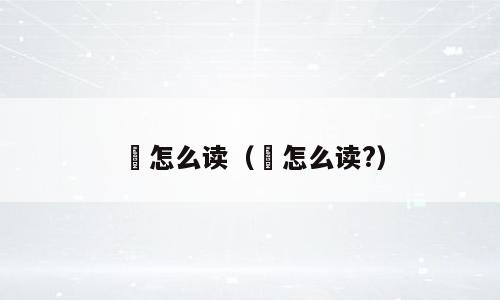 恴怎么读（恴怎么读?）