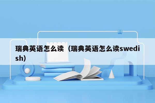 瑞典英语怎么读（瑞典英语怎么读swedish）