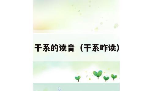 干系的读音（干系咋读）