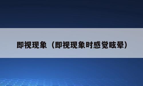 即视现象（即视现象时感觉眩晕）