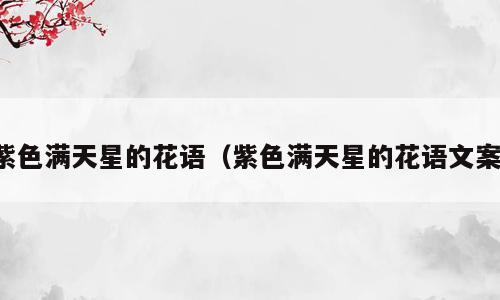 紫色满天星的花语（紫色满天星的花语文案）