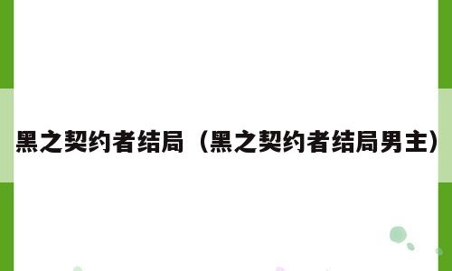黑之契约者结局（黑之契约者结局男主）