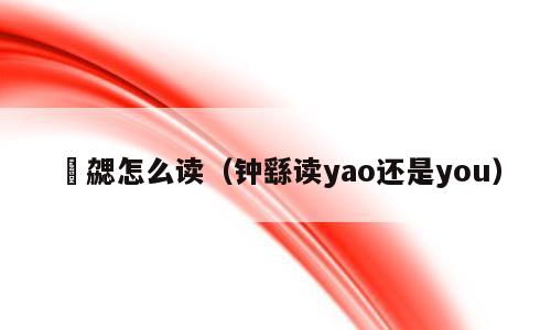 劦勰怎么读（钟繇读yao还是you）