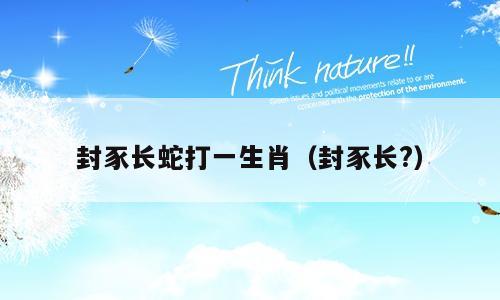 封豕长蛇打一生肖（封豕长?）