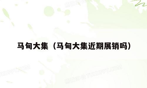 马甸大集（马甸大集近期展销吗）