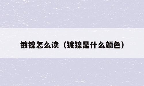 镀镍怎么读（镀镍是什么颜色）